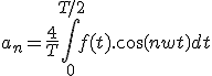 a_n=\frac{4}{T} \int_0^{T/2} f(t).cos(nwt) dt